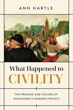 portada What Happened to Civility: The Promise and Failure of Montaigne’S Modern Project (en Inglés)
