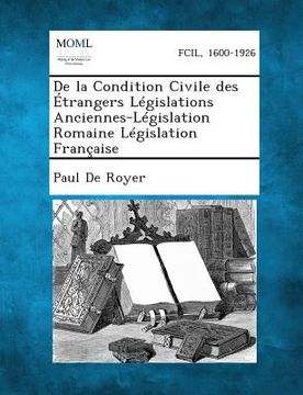 de La Condition Civile Des Etrangers Legislations Anciennes-Legislation Romaine Legislation Francaise (en Francés)