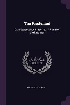 portada The Fredoniad: Or, Independence Preserved: A Poem of the Late War (en Inglés)