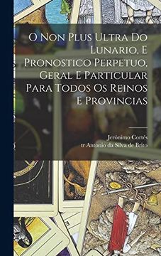 portada O non Plus Ultra do Lunario, e Pronostico Perpetuo, Geral e Particular Para Todos os Reinos e Provincias (en Portugués)
