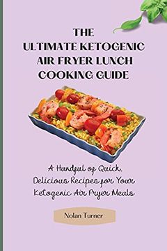 portada The Ultimate Ketogenic air Fryer Lunch Cooking Guide: A Handful of Quick, Delicious Recipes for Your Ketogenic air Fryer Meals (in English)