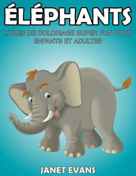 portada Éléphants: Livres De Coloriage Super Fun Pour Enfants Et Adultes (in French)