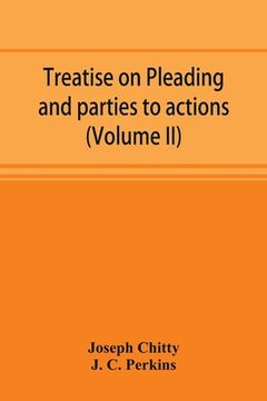 portada Treatise on pleading and parties to actions, with a second volume containing modern precedents of pleadings, and practical notes (Volume II) (en Inglés)