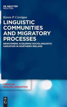 portada Linguistic Communities and Migratory Processes: Newcomers Acquiring Sociolinguistic Variation in Northern Ireland (Topics in English Linguistics) 