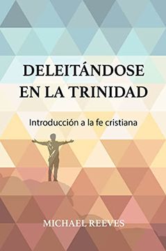 portada Deleitándose en la Trinidad: Introducción a la fe Cristiana