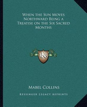 portada when the sun moves northward being a treatise on the six sacred months (in English)