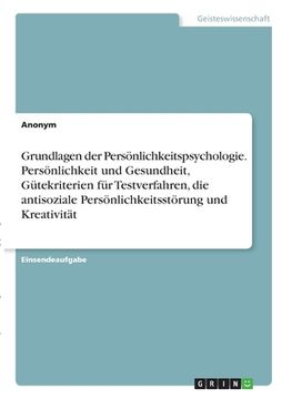 portada Grundlagen der Persönlichkeitspsychologie. Persönlichkeit und Gesundheit, Gütekriterien für Testverfahren, die antisoziale Persönlichkeitsstörung und (in German)
