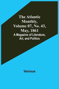 portada The Atlantic Monthly, Volume 07, No. 43, May, 1861; A Magazine of Literature, Art, and Politics (en Inglés)