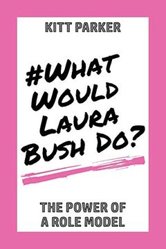 portada What Would Laura Bush do: The Power of a Role Model (en Inglés)
