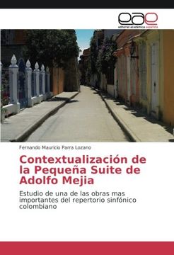portada Contextualización de la Pequeña Suite de Adolfo Mejia: Estudio de una de las obras mas importantes del repertorio sinfónico colombiano (Spanish Edition)
