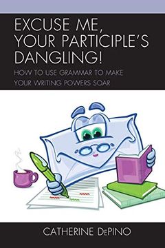 portada Excuse me, Your Participle's Dangling: How to use Grammar to Make Your Writing Powers Soar 
