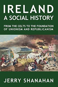 portada Ireland: A Social History: From the Celts to the Foundations of Unionism and Republicanism (en Inglés)