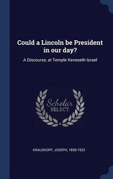 portada Could a Lincoln be President in our day?: A Discourse, at Temple Keneseth Israel (in English)