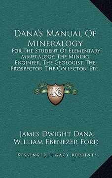 portada dana's manual of mineralogy: for the student of elementary mineralogy, the mining engineer, the geologist, the prospector, the collector, etc. (191