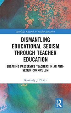 portada Dismantling Educational Sexism Through Teacher Education: Engaging Preservice Teachers in an Anti-Sexism Curriculum (Routledge Research in Teacher Education) 