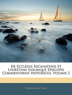 portada de Ecclesiis Recanatensi Et Lauretana Earumque Episcopis Commentarius Historicus, Volume 2 (en Francés)