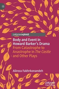 portada Body and Event in Howard Barker's Drama: From Catastrophe to Anastrophe in the Castle and Other Plays 