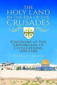 portada The Holy Land in the Era of the Crusades: Kingdoms at the Crossroads of Civilizations, 1100-1300 (en Inglés)