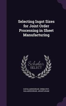 portada Selecting Ingot Sizes for Joint Order Processing in Sheet Manufacturing (en Inglés)