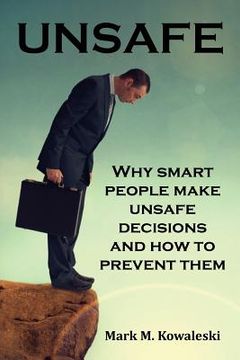 portada Unsafe: Why Smart People Make Unsafe Decisions and How to Prevent Them (en Inglés)