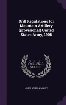 portada Drill Regulations for Mountain Artillery (provisional) United States Army, 1908 (in English)