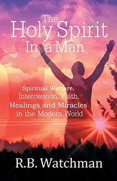 portada The Holy Spirit in a Man: Spiritual Warfare, Intercession, Faith, Healings and Miracles in a Modern World
