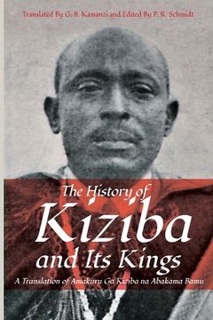 portada The History of Kiziba and Its Kings: A Translation of Amakuru Ga Kiziba na Abamkama Bamu (in English)
