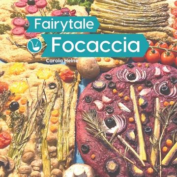 portada Fairytale Focaccia: Bread baking book about the famous Italian flat bread. Basic recipes, culinary inspiration and instructions for #Fairy (en Inglés)