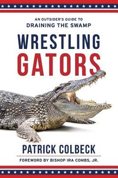 portada Wrestling Gators: An Outsider's Guide to Draining the Swamp (in English)