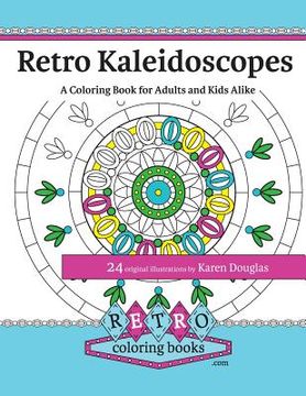portada Retro Kaleidoscopes - a Coloring Book for Adults and Kids Alike: Coloring the circles, spirals and repeating geometric shapes of our childhood kaleido (en Inglés)