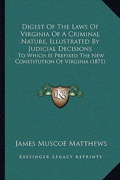 portada digest of the laws of virginia of a criminal nature, illustrated by judicial decisions: to which is prefixed the new constitution of virginia (1871) (in English)