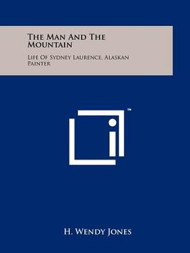 portada the man and the mountain: life of sydney laurence, alaskan painter (en Inglés)