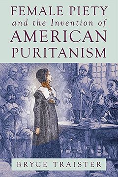 portada Female Piety and the Invention of American Puritanism (Literature, Religion, & Postsecular Studies)