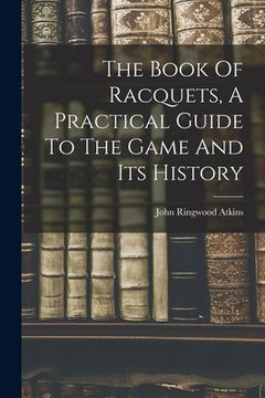portada The Book Of Racquets, A Practical Guide To The Game And Its History (en Inglés)