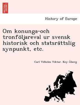 portada Om Konunga-Och Tronfo Ljareval Ur Svensk Historisk Och Statsra Ttslig Synpunkt, Etc. (en Sueco)