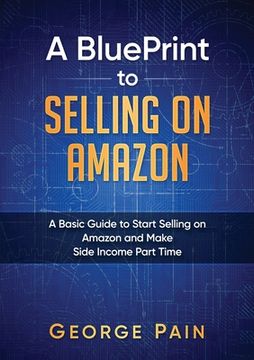 portada A BluePrint to Selling on Amazon: A Basic Guide to Start Selling on Amazon and Make Side Income Part Time 