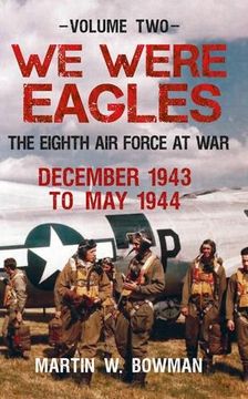 portada We Were Eagles Volume Two: The Eighth Air Force at War December 1943 to May 1944 (en Inglés)