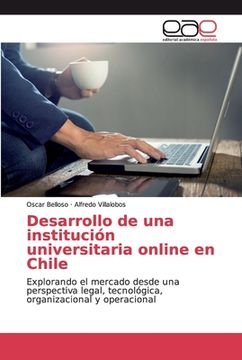 portada Desarrollo de una Institución Universitaria Online en Chile: Explorando el Mercado Desde una Perspectiva Legal, Tecnológica, Organizacional y Operacional (in Spanish)
