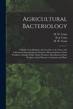 portada Agricultural Bacteriology; a Study of the Relation of Germ Life to the Farm, With Laboratory Experiments for Students, Microorganisms of Soil, Fertili (in English)