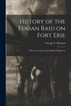 portada History of the Fenian Raid on Fort Erie [microform]: With an Account of the Battle of Ridgeway (en Inglés)