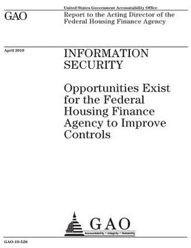 portada Information security~: ~opportunities exist for the Federal Housing Finance Agency to improve controls: report to the Acting Director of the (en Inglés)