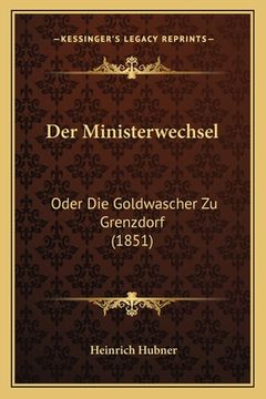 portada Der Ministerwechsel: Oder Die Goldwascher Zu Grenzdorf (1851) (in German)