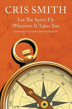 portada Let the Spirit Fly, Wherever It Takes You: A journey in prayer and meditation