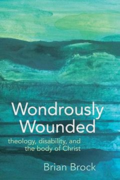 portada Wondrously Wounded: Theology, Disability, and the Body of Christ (Studies in Religion, Theology, and Disability)