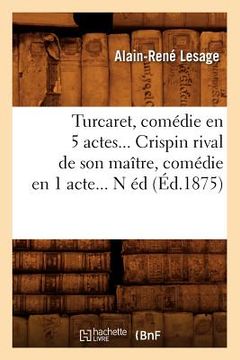 portada Turcaret, Comédie En 5 Actes. Crispin Rival de Son Maître, Comédie En 1 Acte. (Éd.1875) (en Francés)