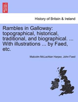 portada rambles in galloway: topographical, historical, traditional, and biographical. ... with illustrations ... by faed, etc. (en Inglés)