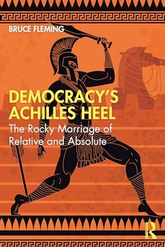 portada Democracy’S Achilles Heel: The Rocky Marriage of Relative and Absolute (en Inglés)