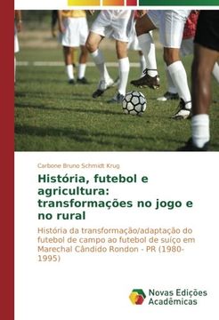 portada História, futebol e agricultura: transformações no jogo e no rural: História da transformação/adaptação do futebol de campo ao futebol de suíço em Marechal Cândido Rondon - PR (1980-1995)