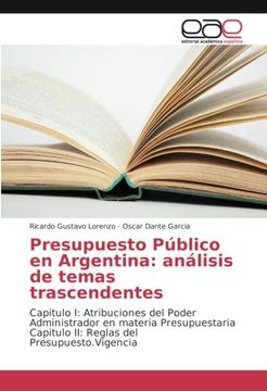 portada Presupuesto Público en Argentina: análisis de temas trascendentes: Capitulo I: Atribuciones del Poder Administrador en materia Presupuestaria Capitulo II: Reglas del Presupuesto.Vigencia