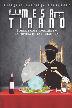 portada A la Mesa del Tirano: Poder y Gastronomía en la Novela de la Dictadura